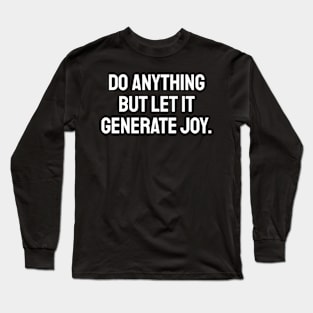 Do anything but let it generate joy Long Sleeve T-Shirt